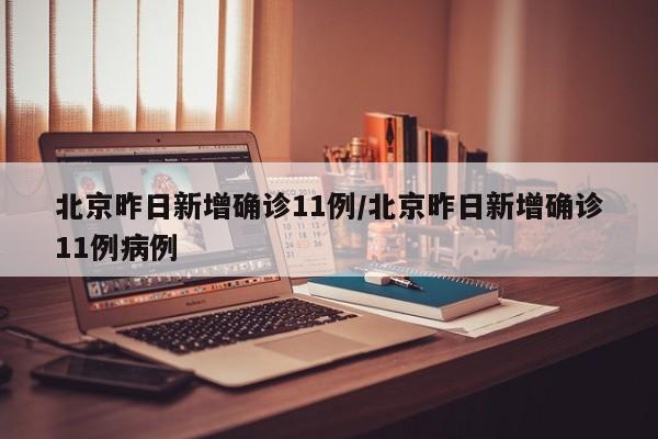 北京昨日新增11例确诊病例