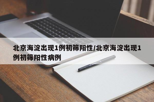 北京海淀区发现1例新冠初筛阳性人员