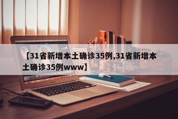 全国新增本土确诊病例35例