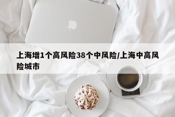 上海新增1处高风险和38处中风险区域