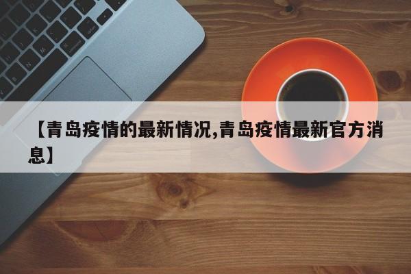 青岛疫情最新通报：官方发布防控最新进展