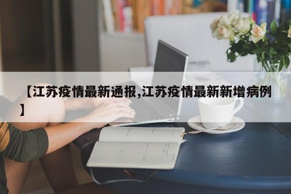 江苏新增病例持续下降 疫情防控成效显著
