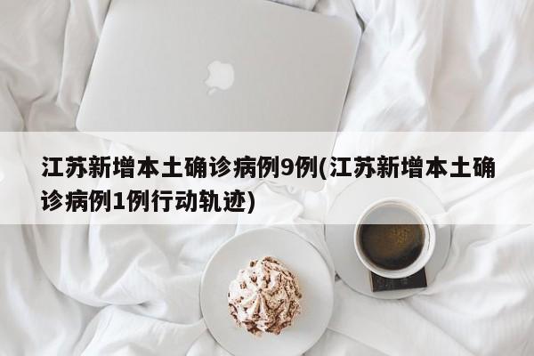 江苏新增9例本土确诊病例 1例详细活动轨迹公布