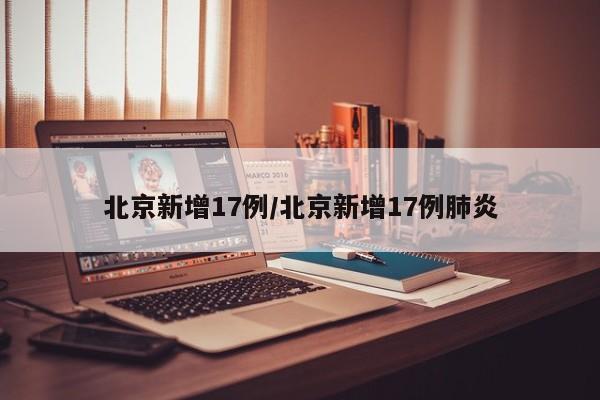 北京新增17例肺炎病例