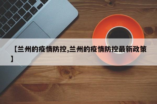 兰州发布最新疫情防控措施 调整管控政策